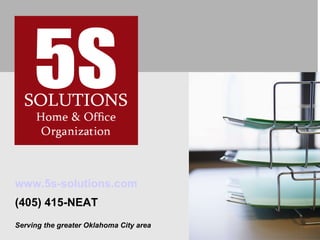 www.5s-solutions.com (405) 415-NEAT Serving the greater Oklahoma City area 