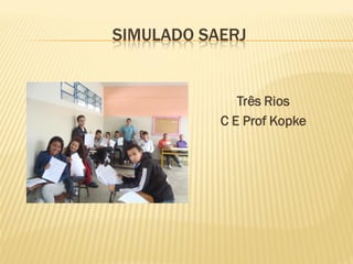 SIMULADO SAERJ
Três Rios
C E Prof Kopke
 