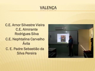 VALENÇA
C.E. Arnor Silvestre Vieira
C.E. Almirante
Rodrigues Silva
C.E. Nephtalina Carvalho
Ávila
C. E. Padre Sebastião da
Silva Pereira
 