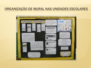 ORGANIZAÇÃO DE MURAL NAS UNIDADES ESCOLARES
 