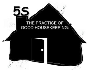 THE PRACTICE OF GOOD HOUSEKEEPING: PLEASE COME IN! TULOY PO KAYO! DAYON MO! 5S     