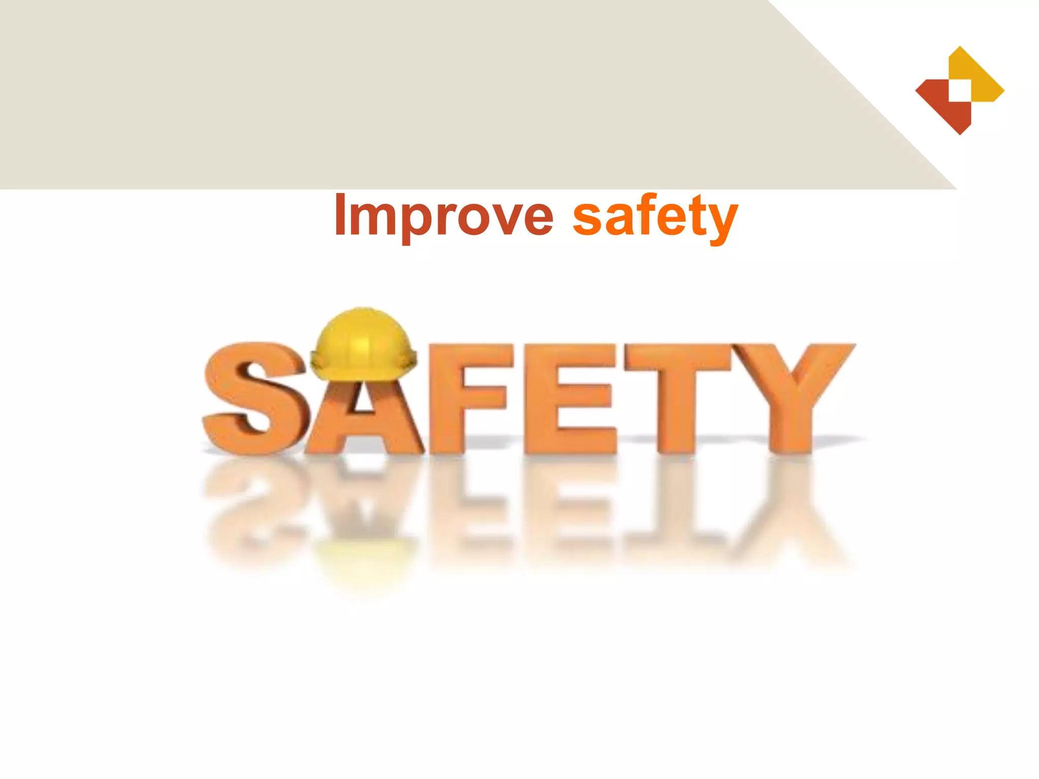 Improve safety
 