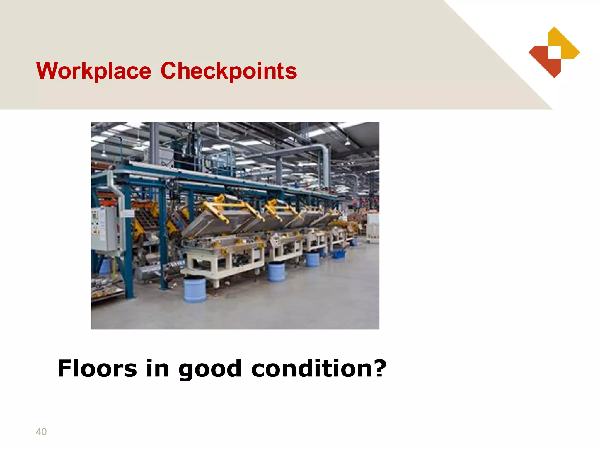 40
Workplace Checkpoints
Floors in good condition?
 