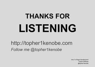 THANKS FOR
LISTENING
Intro To Plugin Development
Topher DeRosia
@topher1kenobe
http://topher1kenobe.com
Follow me @topher1kenobe
 