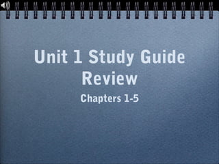 Unit 1 Study Guide 
Review 
Chapters 1-5 
 