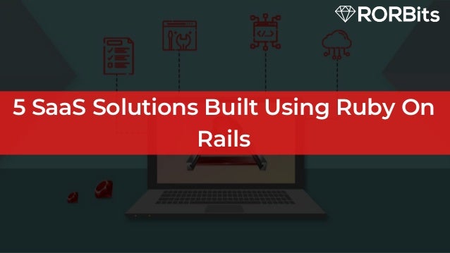 5 SaaS Solutions Built Using Ruby On
Rails
 