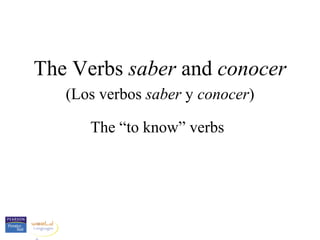 The Verbs saber and conocer
   (Los verbos saber y conocer)

      The “to know” verbs
 