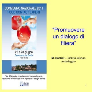 1
“Promuovere
un dialogo di
filiera”
M. Sachet – Istituto Italiano
Imballaggio
 