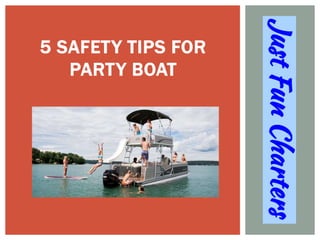 5 SAFETY TIPS FOR
PARTY BOAT
 