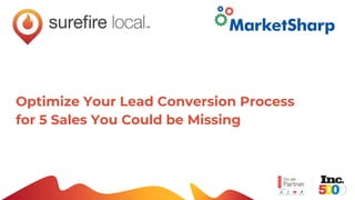 Optimize Your Lead Conversion Process
for 5 Sales You Could be Missing
 