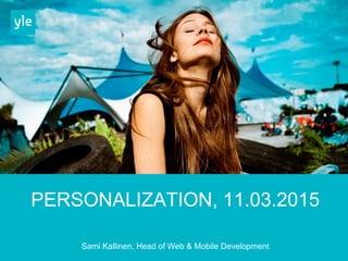 PERSONALIZATION, 11.03.2015
Sami Kallinen, Head of Web & Mobile Development
 