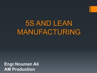 5S AND LEAN
MANUFACTURING
Engr.Nouman Ali
AM Production
 