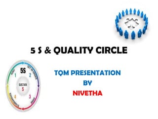 5 S & QUALITY CIRCLE
TQM PRESENTATION
BY
NIVETHA
 