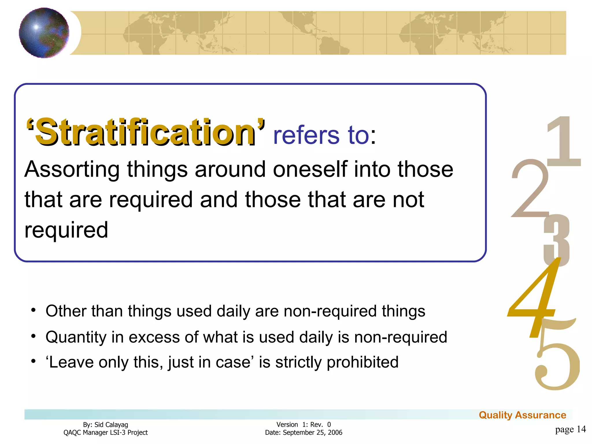 page  ‘ Stratification’  refers to : Assorting things around oneself into those that are required and those that are not required Other than things used daily are non-required things  Quantity in excess of what is used daily is non-required  ‘ Leave only this, just in case’ is strictly prohibited   