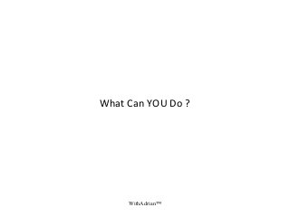 WithAdrian™
What Can YOU Do ?
 
