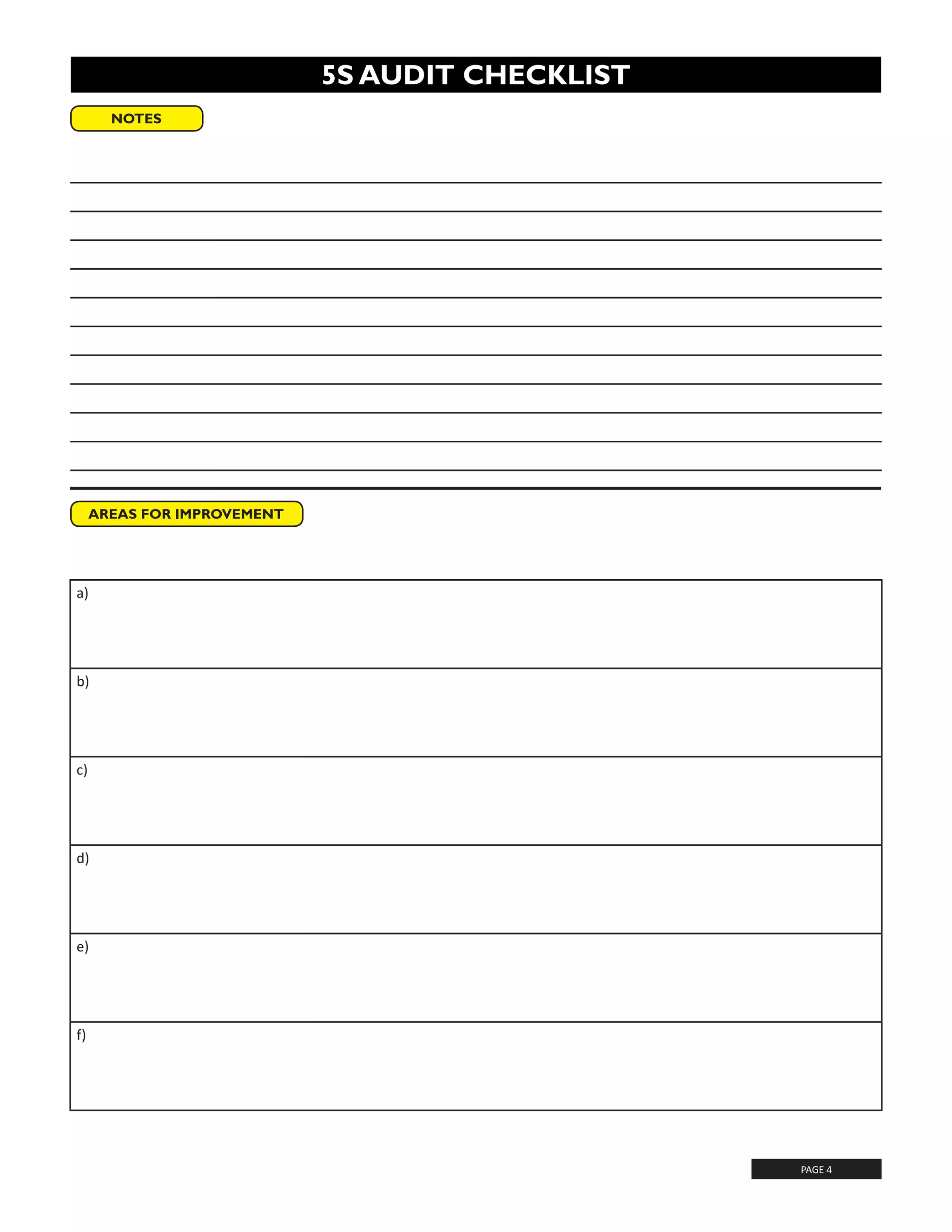 a)
b)
c)
d)
e)
f)
5S AUDIT CHECKLIST
NOTES
AREAS FOR IMPROVEMENT
PAGE 4
 
