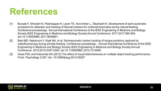 References
[1] Bunyak F, Shiraishi N, Palaniappan K, Lever TE, Avivi-Arber L, Takahashi K. Development of semi-automatic
p...