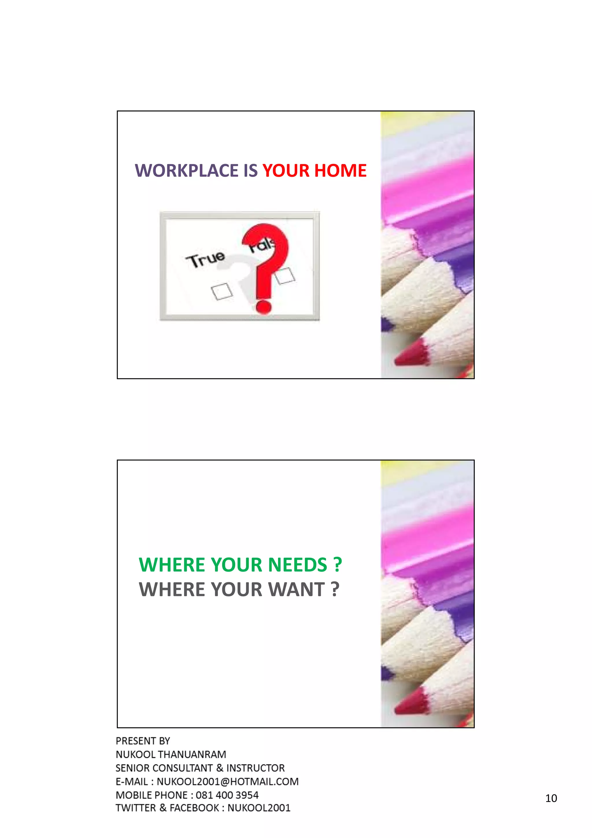 WORKPLACE IS YOUR HOME




WHERE YOUR NEEDS ?
WHERE YOUR WANT ?




                         10
 