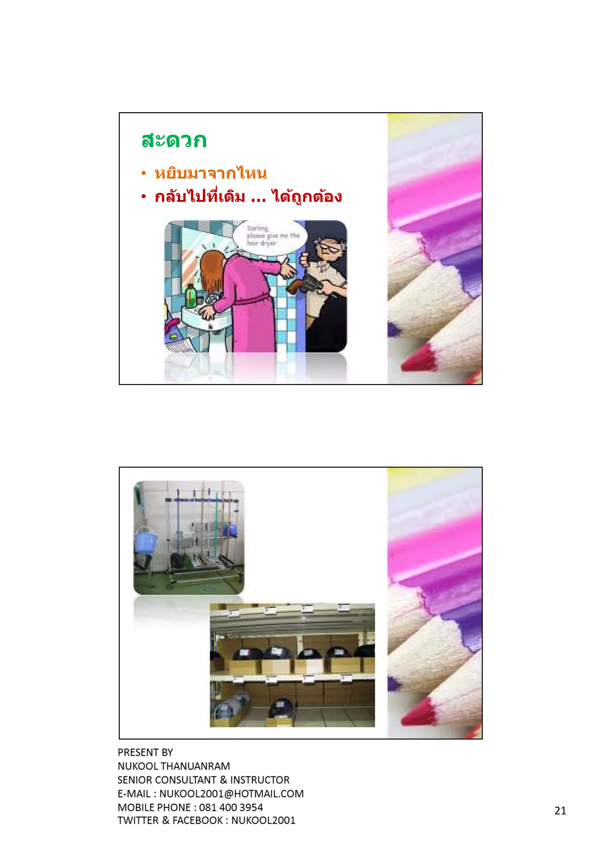 สะดวก
• หยิบมาจากไหน
• กล ับไปทีเดิม … ได้ถกต้อง
                      ู




                              21
 