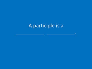 A participle is a__________  __________.