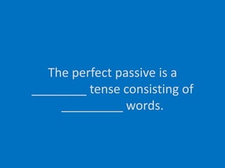 The perfect passive is a________ tense consisting of_________ words.