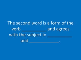 The second word is a form of the verb __________ and agreeswith the subject in __________and ____________.