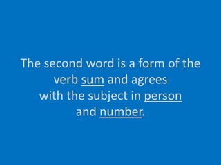 The second word is a form of the verb sum and agreeswith the subject in personand number.