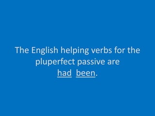 The English helping verbs for thepluperfect passive arehadbeen.