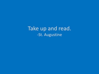 Take up and read.-St. Augustine