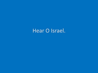 Hear O Israel.