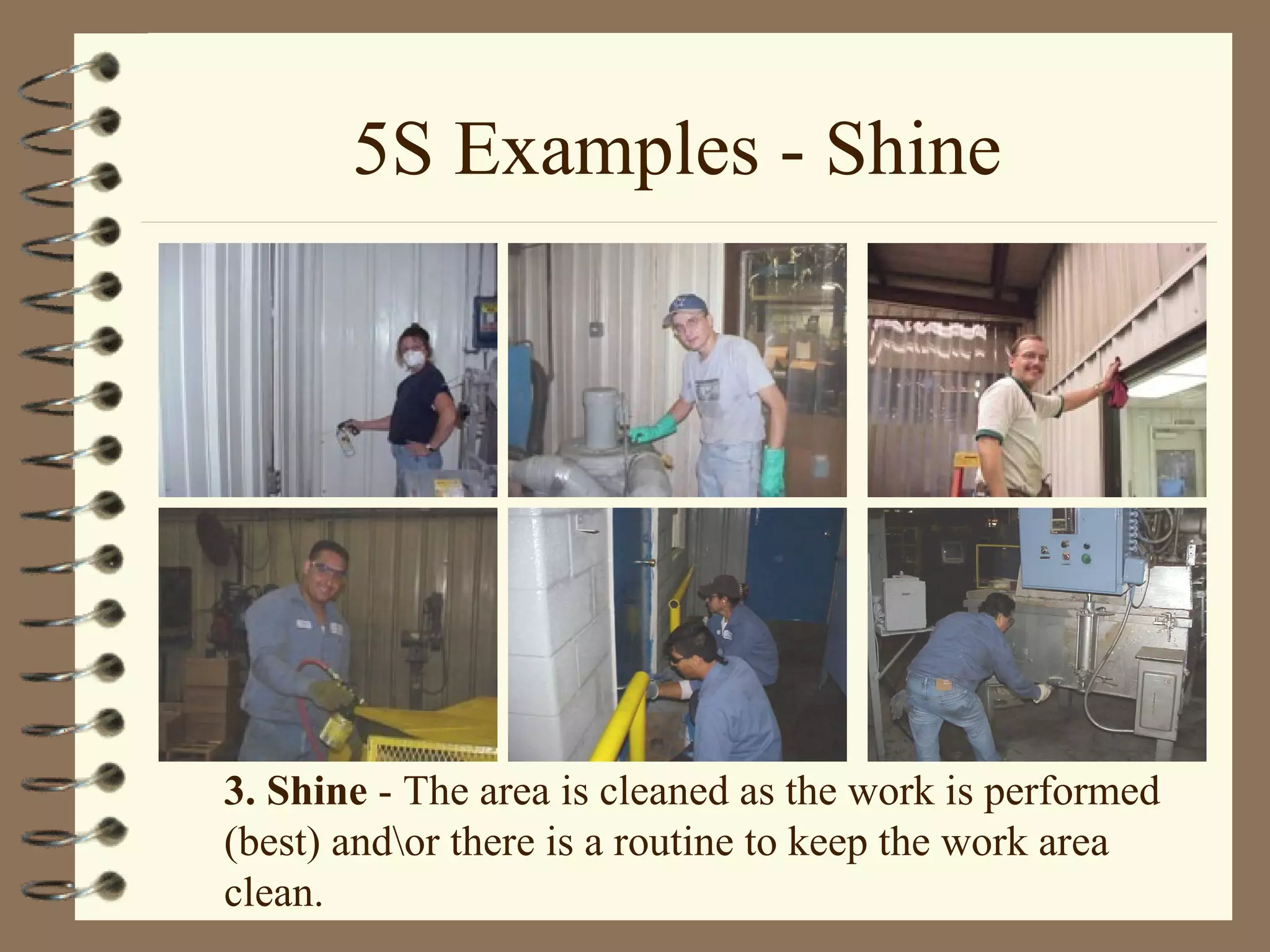 5S Examples - Shine
3. Shine - The area is cleaned as the work is performed
(best) andor there is a routine to keep the work area
clean.
 