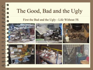 The Good, Bad and the Ugly
First the Bad and the Ugly - Life Without 5S
 