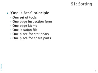  “One is Best” principle
◦ One set of tools
◦ One page Inspection form
◦ One page Memo
◦ One location file
◦ One place for stationary
◦ One place for spare parts
8
5STraining
 