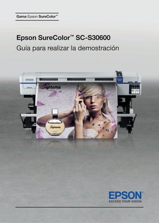 Gama Epson SureColor™




Epson SureColor™ SC-S30600
Guía para realizar la demostración
 