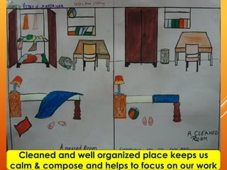 Cleaned and well organized place keeps us
calm & compose and helps to focus on our work
 