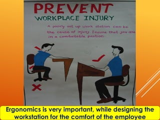 Ergonomics is very important, while designing the
   workstation for the comfort of the employee
 