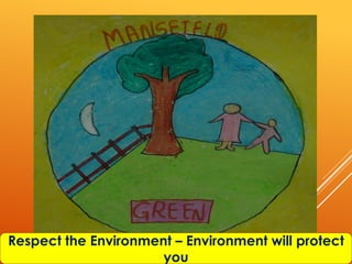 Respect the Environment – Environment will protect
                      you
 