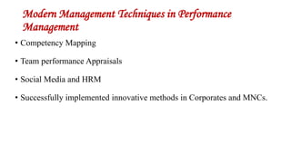 Modern Management Techniques in Performance
Management
• Competency Mapping
• Team performance Appraisals
• Social Media and HRM
• Successfully implemented innovative methods in Corporates and MNCs.
 