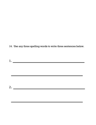 14. Use any three spelling words to write three sentences below.




1.   ___________________
 ___________________
2.   ___________________
 ___________________
 