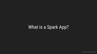 What is a Spark App?
© 2015 Uncharted Software Inc.
 