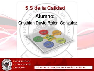 FACULTAD DE CIENCIAS Y TECNOLOGÍA - CURSO: 742
Alumno:
Cristhian David Rolon González
 