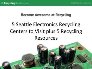 5 Seattle Electronics Recycling
Centers to Visit plus 5 Recycling
Resources
 
