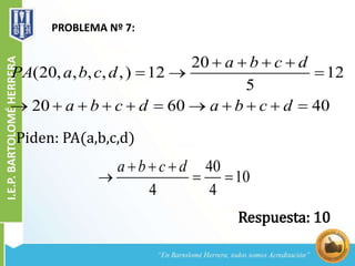PROBLEMA Nº 7:
20
(20, , , , ,) 12 12
5
20 60 40
a b c d
PA a b c d
a b c d a b c d
   
  
          
40
10
4 4
a b c d  
  
Piden: PA(a,b,c,d)
Respuesta: 10
 