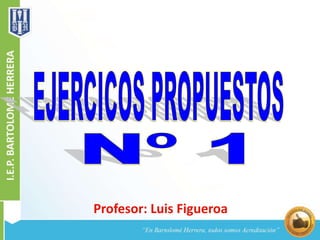 Profesor: Luis Figueroa
 