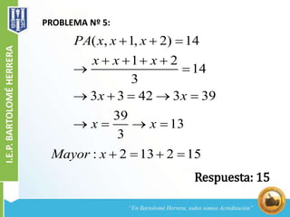 PROBLEMA Nº 5:
( , 1, 2) 14
1 2
14
3
3 3 42 3 39
39
13
3
PA x x x
x x x
x x
x x
  
   
 
    
   
: 2 13 2 15Mayor x    
Respuesta: 15
 