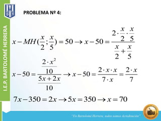 PROBLEMA Nº 4:
2
2 5( ; ) 50 50
2 5
2 5
x x
x x
x MH x
x x
 
    

2
2
2 21050 50
5 2 7 7
10
x
x x x
x x
x x x

  
     
 
7 350 2 5 350 70x x x x     
 