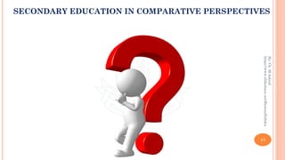 17
By:Ch.M.Ashraf
https://www.slideshare.net/RizwanDuhdra
SECONDARY EDUCATION IN COMPARATIVE PERSPECTIVES
 