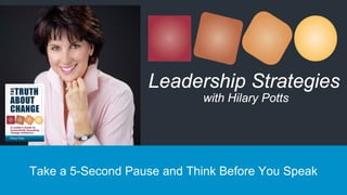 Take a 5-Second Pause and Think Before You Speak
Leadership Strategies
with Hilary Potts
 