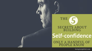 Self-confidence
ONLY A HANDFUL OF
PEOPLE KNOW
beinginsightful.com
SECRETS ABOUT
BUILDING
THE
 