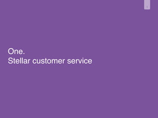 3 
One. 
Stellar customer service 
 
